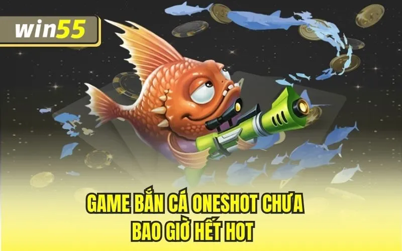 Bắn Cá Oneshot – Khám Phá Những Điều Thú Vị Về Siêu Phẩm 