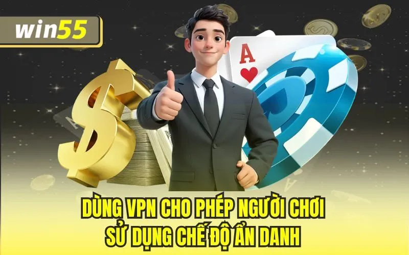 Dùng VPN cho phép người chơi sử dụng chế độ ẩn danh 